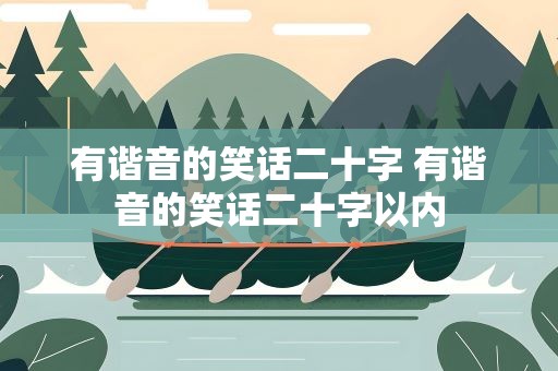 有谐音的笑话二十字 有谐音的笑话二十字以内