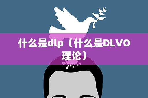 什么是dlp（什么是DLVO理论）