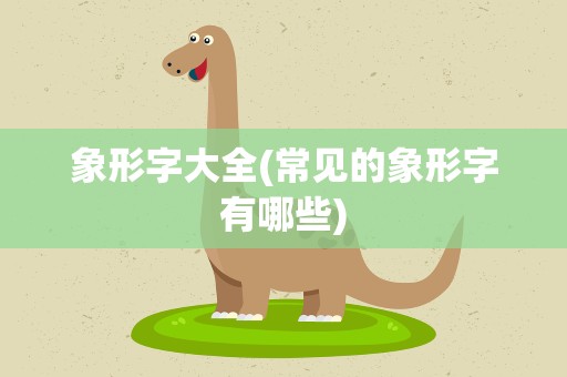 象形字大全(常见的象形字有哪些)