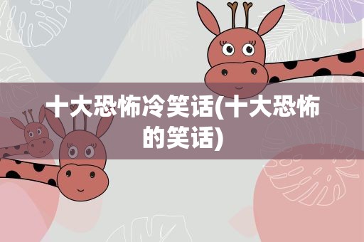 十大恐怖冷笑话(十大恐怖的笑话)