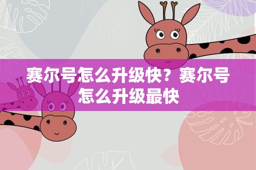 赛尔号怎么升级快？赛尔号怎么升级最快