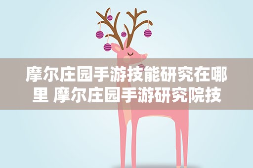 摩尔庄园手游技能研究在哪里 摩尔庄园手游研究院技能攻略