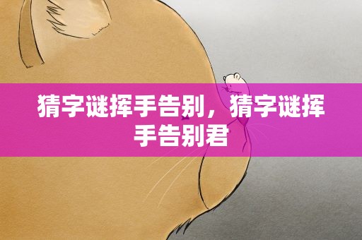 猜字谜挥手告别，猜字谜挥手告别君