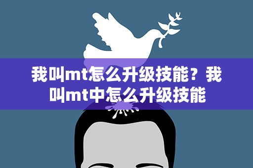 我叫mt怎么升级技能？我叫mt中怎么升级技能