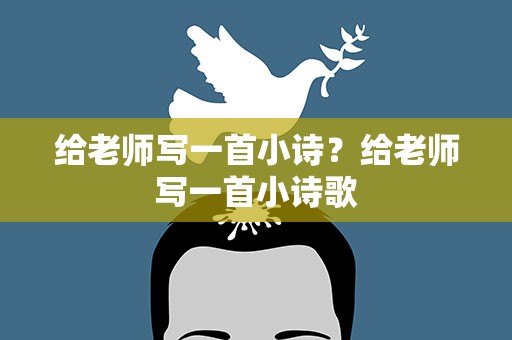 给老师写一首小诗？给老师写一首小诗歌