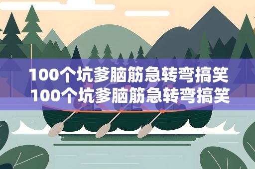 100个坑爹脑筋急转弯搞笑 100个坑爹脑筋急转弯搞笑版