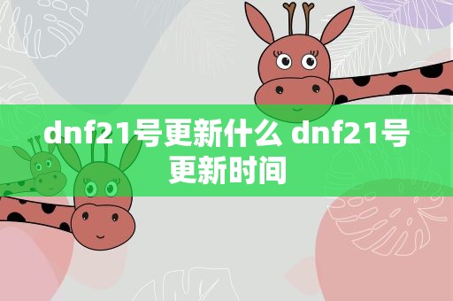 dnf21号更新什么 dnf21号更新时间