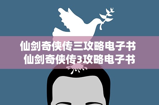 仙剑奇侠传三攻略电子书 仙剑奇侠传3攻略电子书