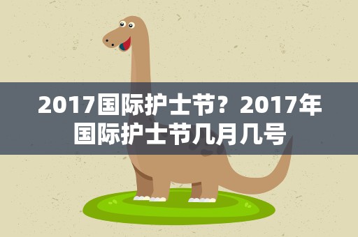 2017国际护士节？2017年国际护士节几月几号
