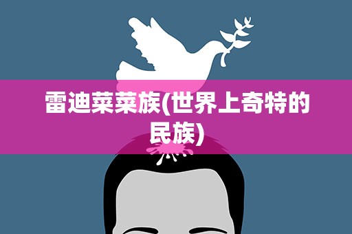 雷迪菜菜族(世界上奇特的民族)