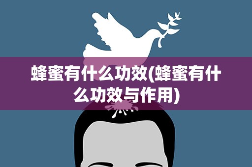 蜂蜜有什么功效(蜂蜜有什么功效与作用)