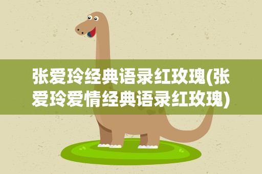 张爱玲经典语录红玫瑰(张爱玲爱情经典语录红玫瑰)