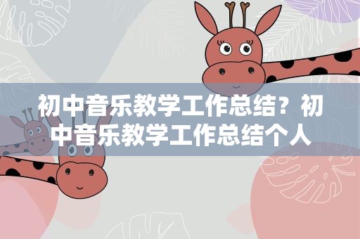初中音乐教学工作总结？初中音乐教学工作总结个人