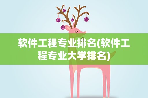 软件工程专业排名(软件工程专业大学排名)