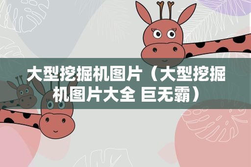 大型挖掘机图片（大型挖掘机图片大全 巨无霸）