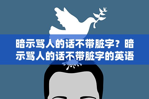 暗示骂人的话不带脏字？暗示骂人的话不带脏字的英语怎么说