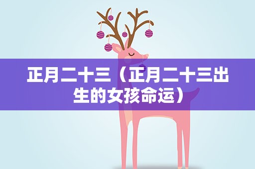 正月二十三（正月二十三出生的女孩命运）