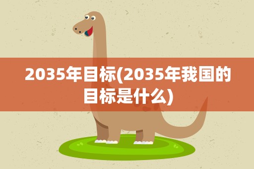 2035年目标(2035年我国的目标是什么)