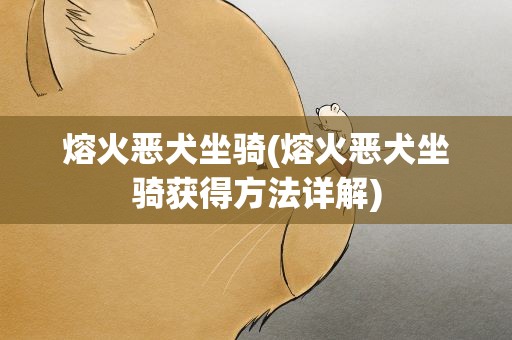 熔火恶犬坐骑(熔火恶犬坐骑获得方法详解)