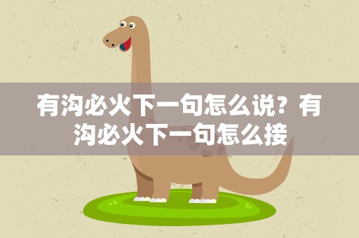 有沟必火下一句怎么说？有沟必火下一句怎么接