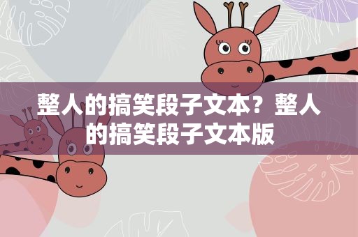 整人的搞笑段子文本？整人的搞笑段子文本版
