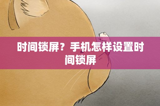 时间锁屏？手机怎样设置时间锁屏
