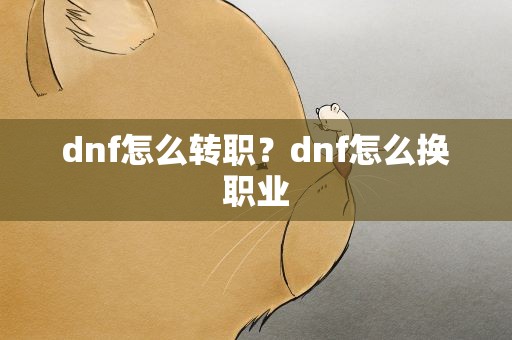 dnf怎么转职？dnf怎么换职业