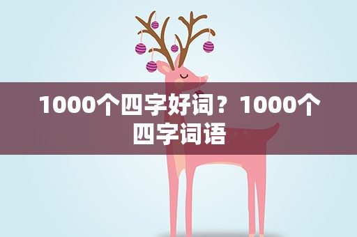1000个四字好词？1000个四字词语