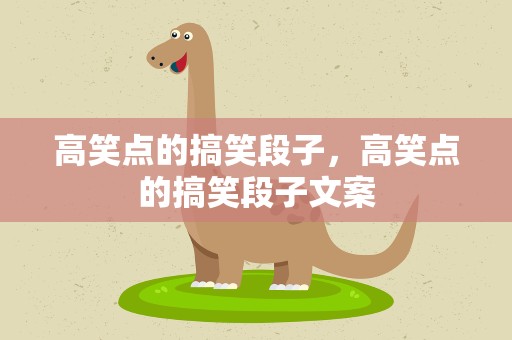 高笑点的搞笑段子，高笑点的搞笑段子文案