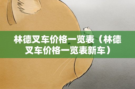 林德叉车价格一览表（林德叉车价格一览表新车）