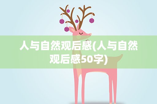 人与自然观后感(人与自然观后感50字)