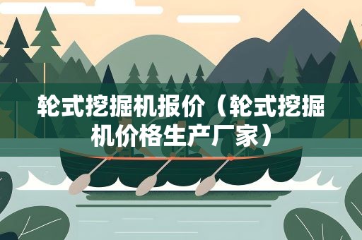 轮式挖掘机报价（轮式挖掘机价格生产厂家）