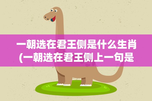一朝选在君王侧是什么生肖(一朝选在君王侧上一句是什么)