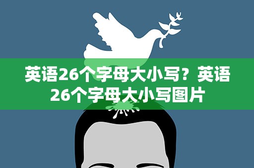 英语26个字母大小写？英语26个字母大小写图片