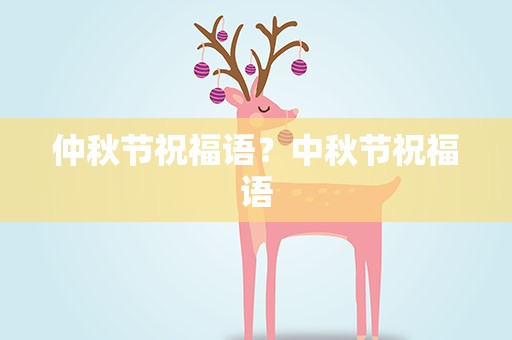 仲秋节祝福语？中秋节祝福语