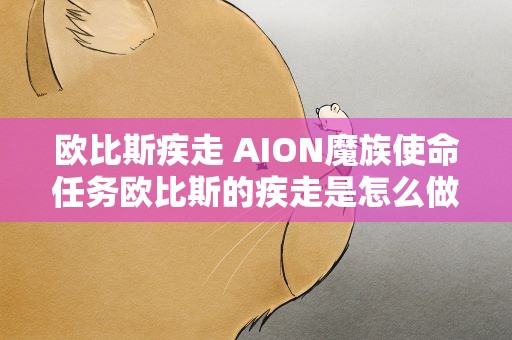 欧比斯疾走 AION魔族使命任务欧比斯的疾走是怎么做的