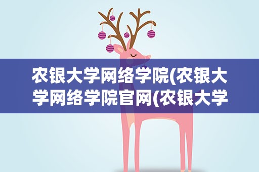 农银大学网络学院(农银大学网络学院官网(农银大学网络学院官网))