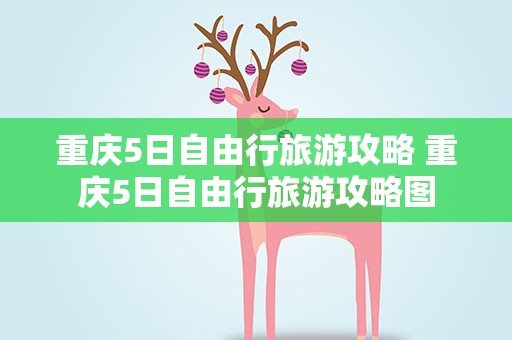 重庆5日自由行旅游攻略 重庆5日自由行旅游攻略图