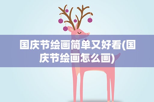 国庆节绘画简单又好看(国庆节绘画怎么画)