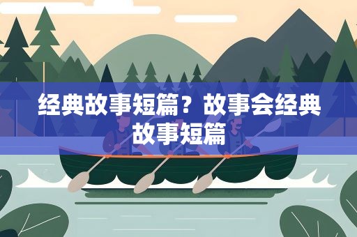 经典故事短篇？故事会经典故事短篇