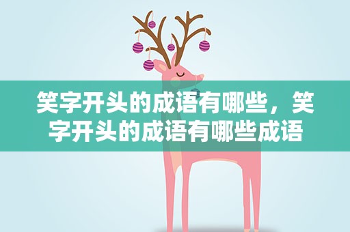 笑字开头的成语有哪些，笑字开头的成语有哪些成语