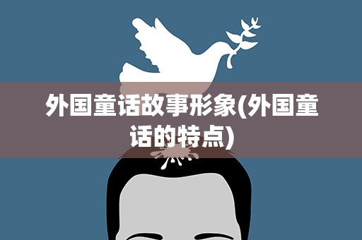 外国童话故事形象(外国童话的特点)