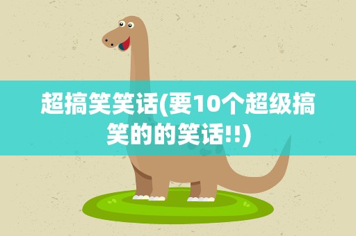 超搞笑笑话(要10个超级搞笑的的笑话!!)