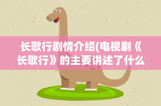 长歌行剧情介绍(电视剧《长歌行》的主要讲述了什么内容)