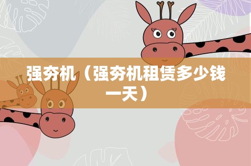 强夯机（强夯机租赁多少钱一天）
