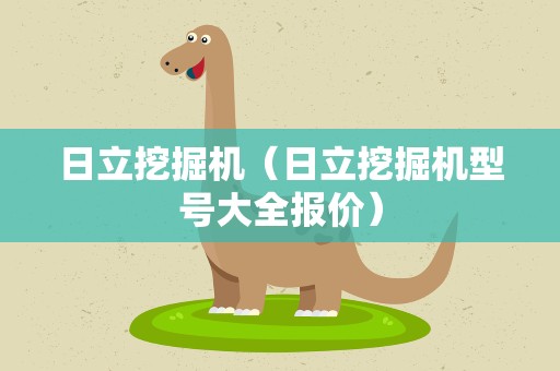 日立挖掘机（日立挖掘机型号大全报价）