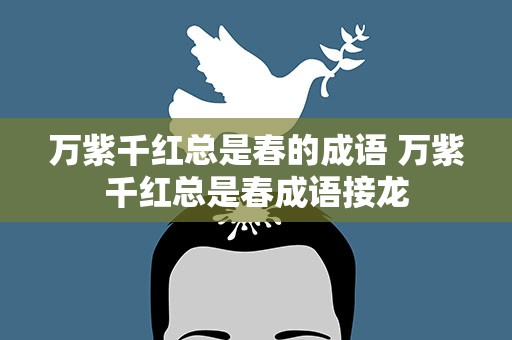 万紫千红总是春的成语 万紫千红总是春成语接龙