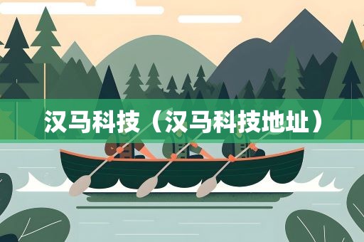 汉马科技（汉马科技地址）
