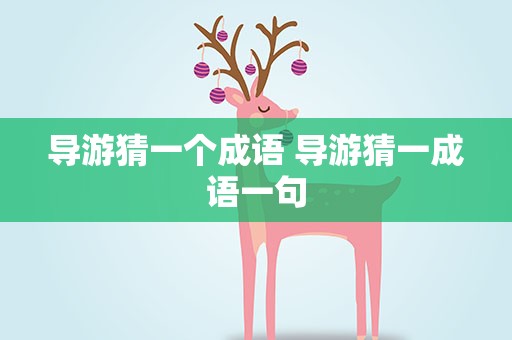 导游猜一个成语 导游猜一成语一句