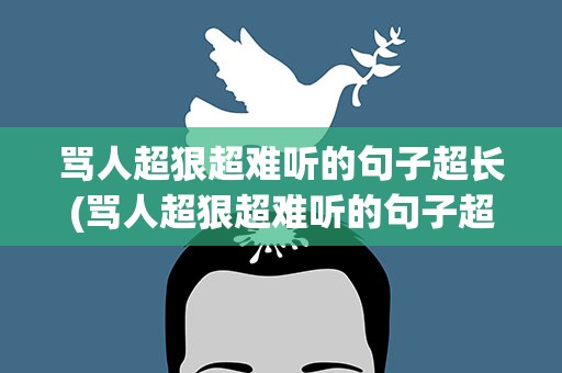 骂人超狠超难听的句子超长(骂人超狠超难听的句子超长水果)
